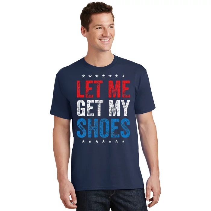 Let Me Get My Shoes Funny Quote Saying T-Shirt