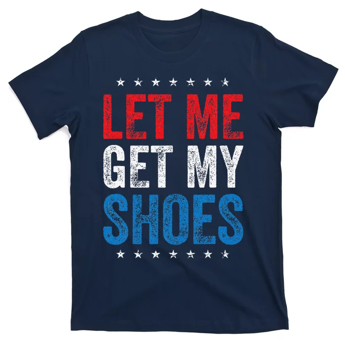 Let Me Get My Shoes Funny Quote Saying T-Shirt