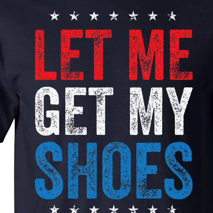 Let Me Get My Shoes Funny Quote Saying Tall T-Shirt