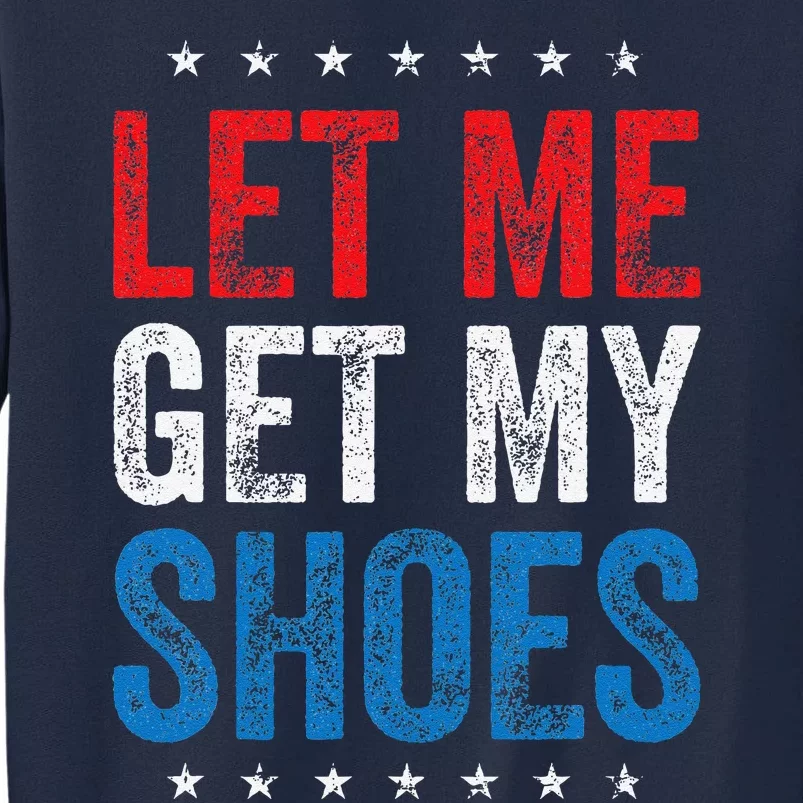 Let Me Get My Shoes Funny Quote Saying Tall Sweatshirt