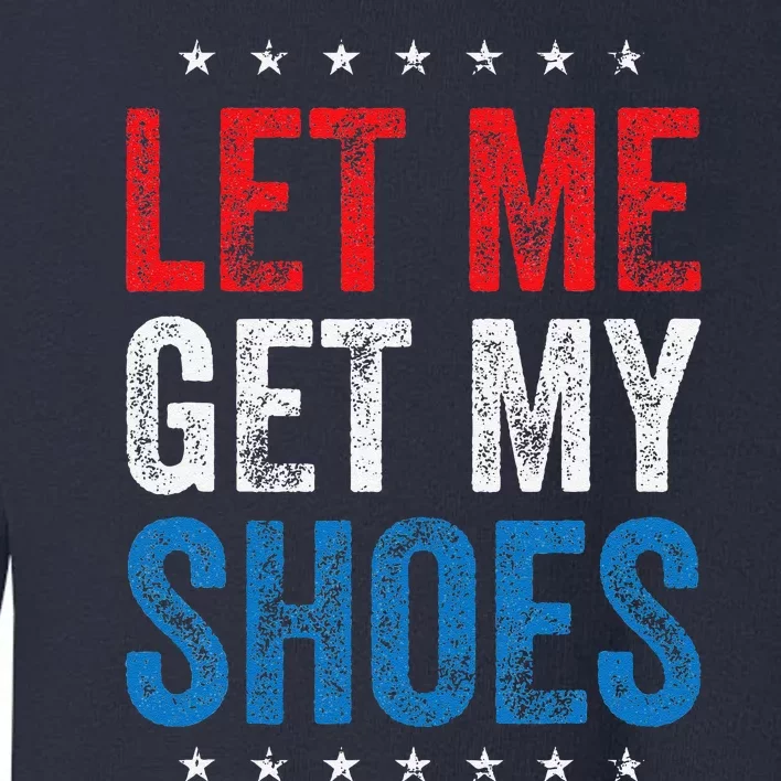 Let Me Get My Shoes Funny Quote Saying Toddler Sweatshirt