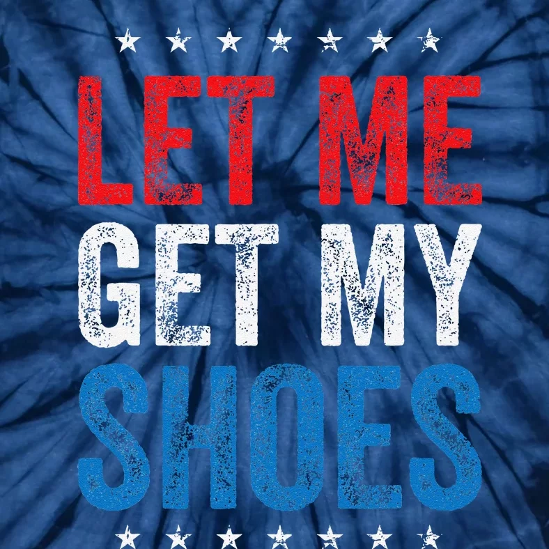 Let Me Get My Shoes Funny Quote Saying Tie-Dye T-Shirt