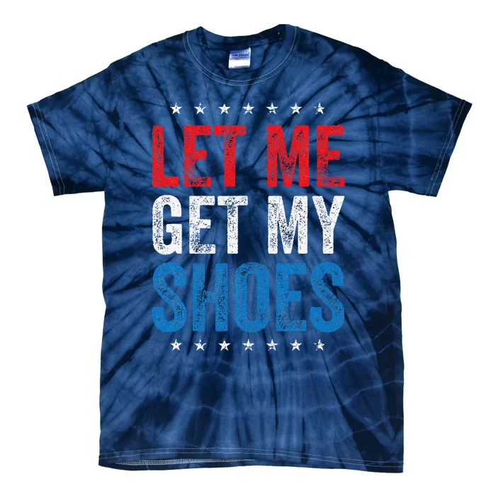 Let Me Get My Shoes Funny Quote Saying Tie-Dye T-Shirt