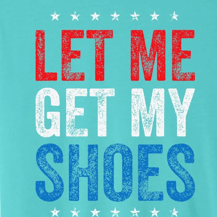 Let Me Get My Shoes Funny Quote Saying ChromaSoft Performance T-Shirt