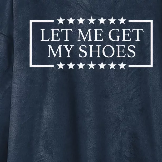 Let Me Get My Shoes Funny Quote Saying Hooded Wearable Blanket