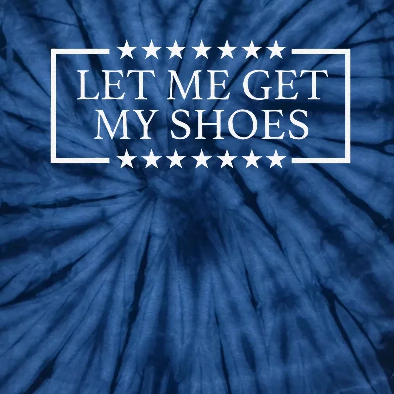 Let Me Get My Shoes Funny Quote Saying Tie-Dye T-Shirt