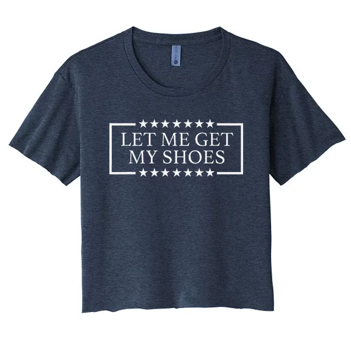 Let Me Get My Shoes Funny Quote Saying Women's Crop Top Tee