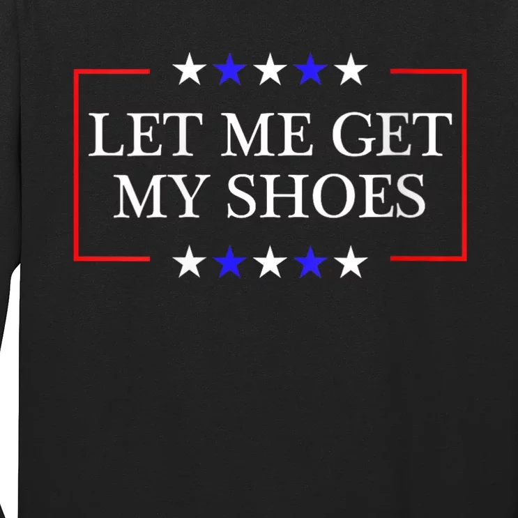 Let Me Get My Shoes Funny Trump Quote Butler Statement Usa Long Sleeve Shirt