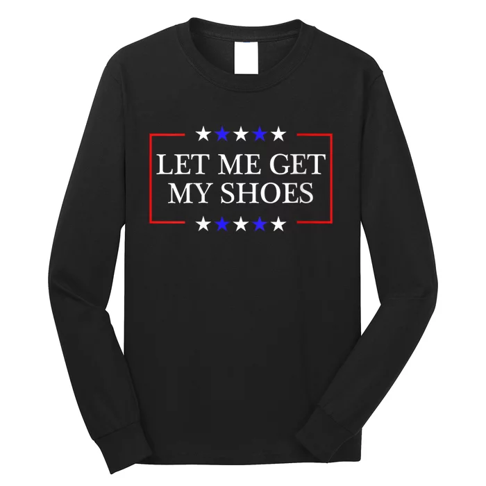 Let Me Get My Shoes Funny Trump Quote Butler Statement Usa Long Sleeve Shirt