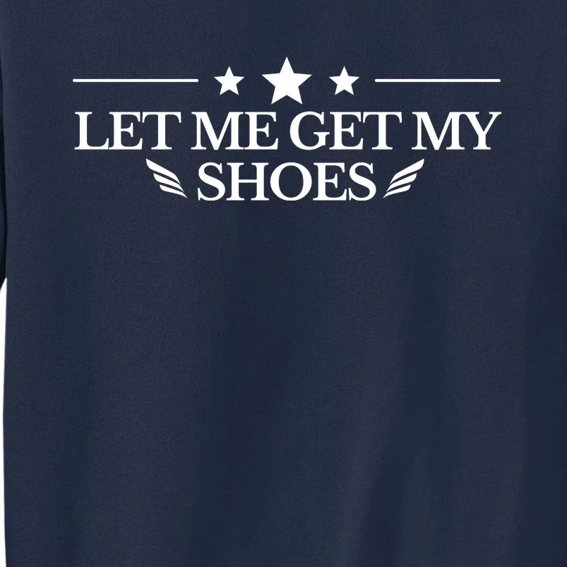 Let Me Get My Shoes Funny Trump Quote Butler Statement Usa Tall Sweatshirt