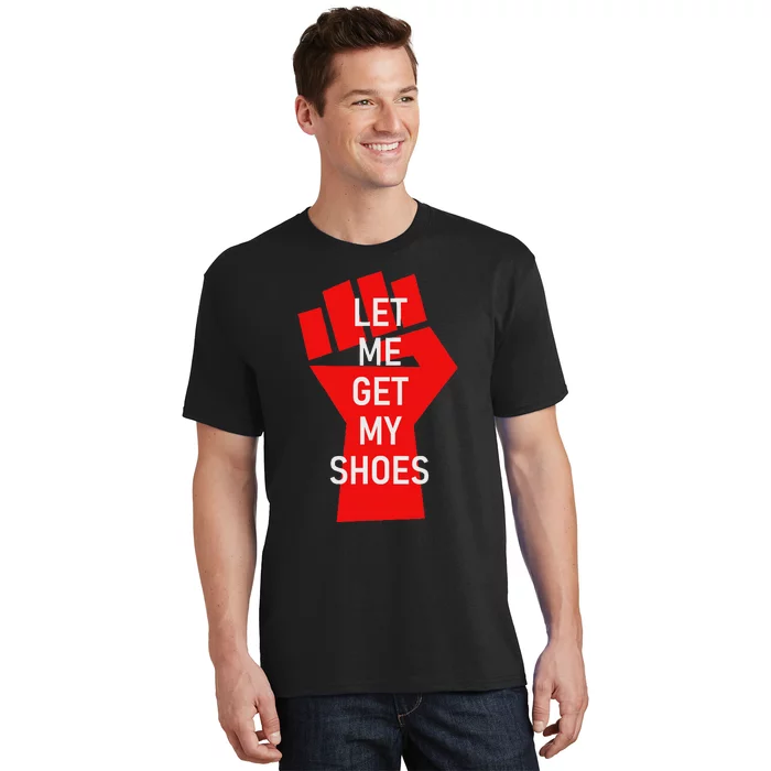 Let Me Get My Shoes Humor Design T-Shirt