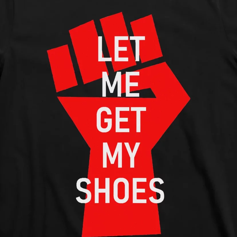 Let Me Get My Shoes Humor Design T-Shirt