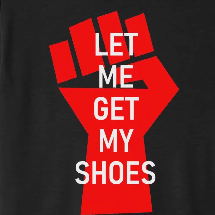 Let Me Get My Shoes Humor Design ChromaSoft Performance T-Shirt