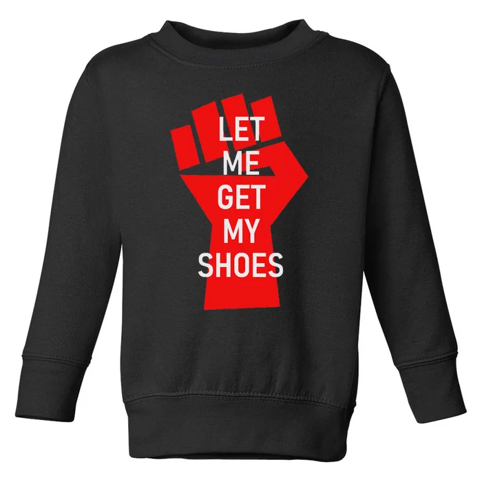 Let Me Get My Shoes Humor Design Toddler Sweatshirt