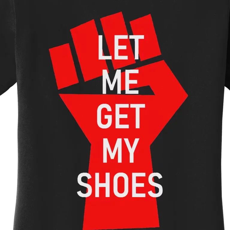 Let Me Get My Shoes Humor Design Women's T-Shirt