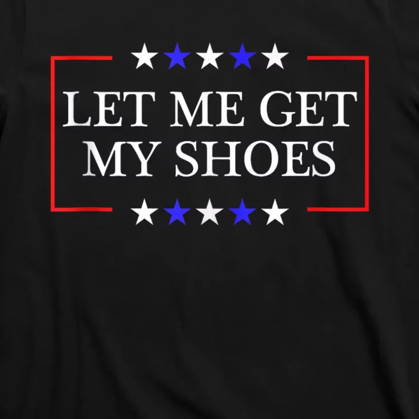 Let Me Get My Shoes Funny Trump Quote Butler Statement Usa T-Shirt