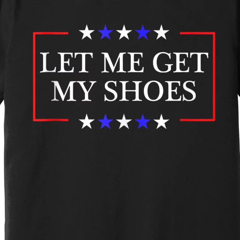 Let Me Get My Shoes Funny Trump Quote Butler Statement Usa Premium T-Shirt