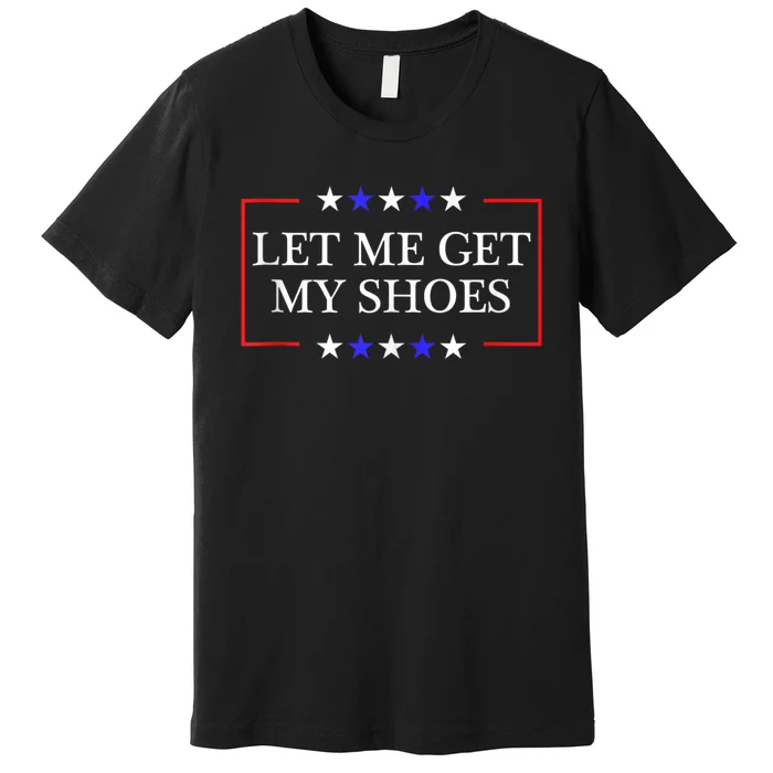 Let Me Get My Shoes Funny Trump Quote Butler Statement Usa Premium T-Shirt