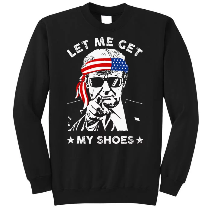 Let Me Get My Shoes Trump 2024 Tall Sweatshirt