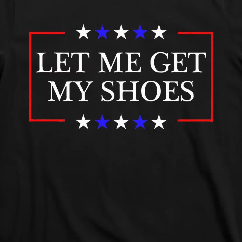 Let Me Get My Shoes Funny Trump Quote Butler Statement Usa T-Shirt