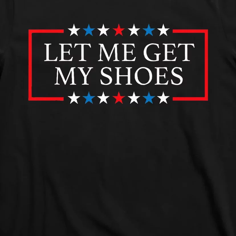 Let Me Get My Shoes Funny Quote Saying T-Shirt