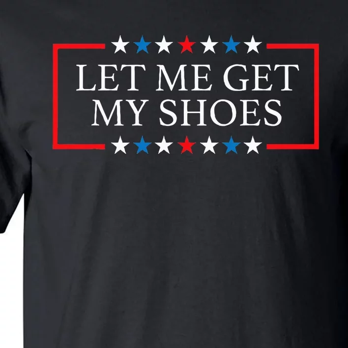 Let Me Get My Shoes Funny Quote Saying Tall T-Shirt