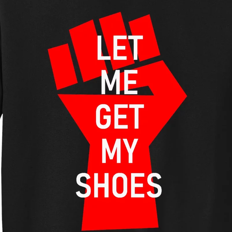 Let Me Get My Shoes Tall Sweatshirt