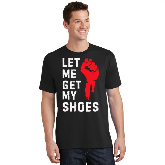 Let Me Get My Shoes T-Shirt