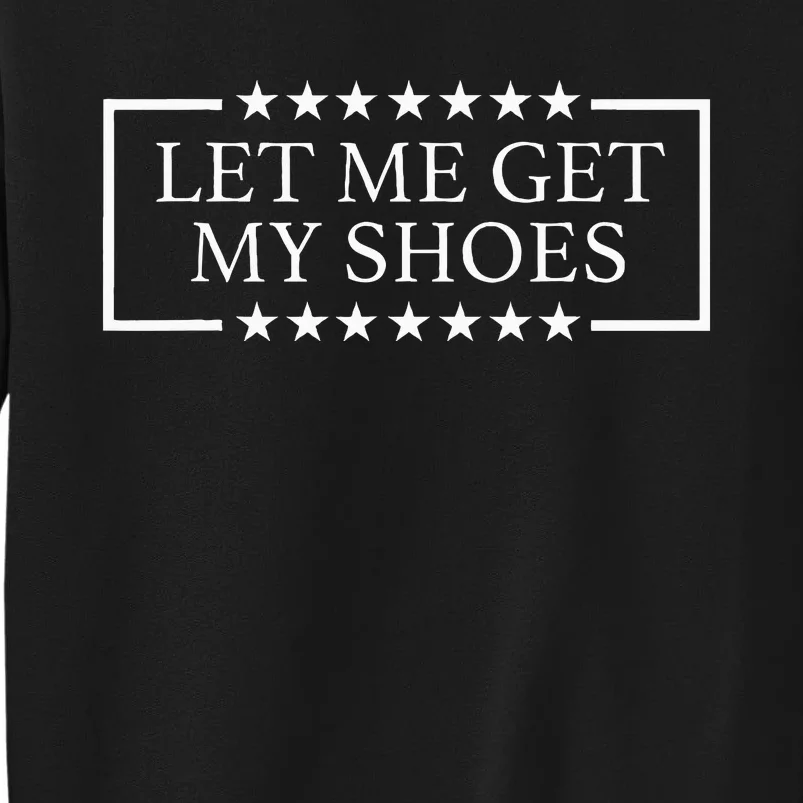 Let Me Get My Shoes Funny Quote Saying Tall Sweatshirt