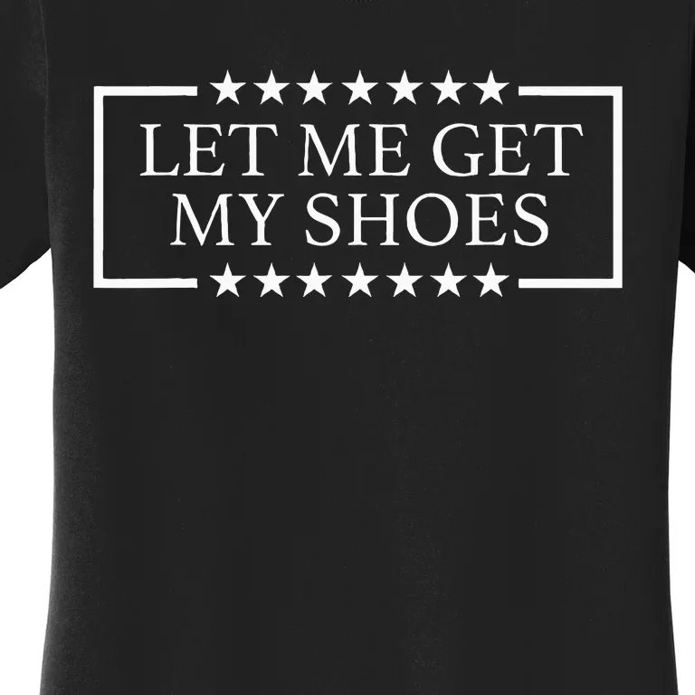 Let Me Get My Shoes Funny Quote Saying Women's T-Shirt