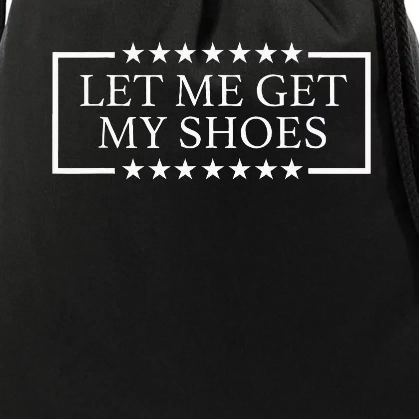 Let Me Get My Shoes Funny Quote Saying Drawstring Bag