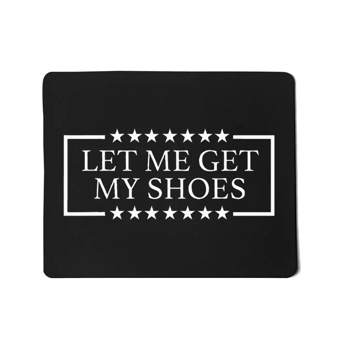 Let Me Get My Shoes Funny Quote Saying Mousepad