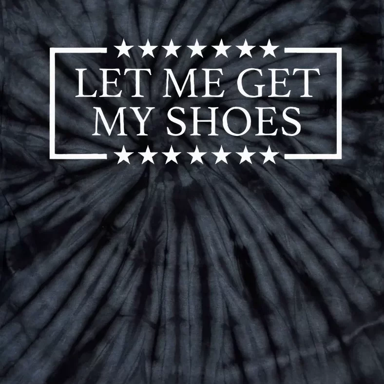 Let Me Get My Shoes Funny Quote Saying Tie-Dye T-Shirt