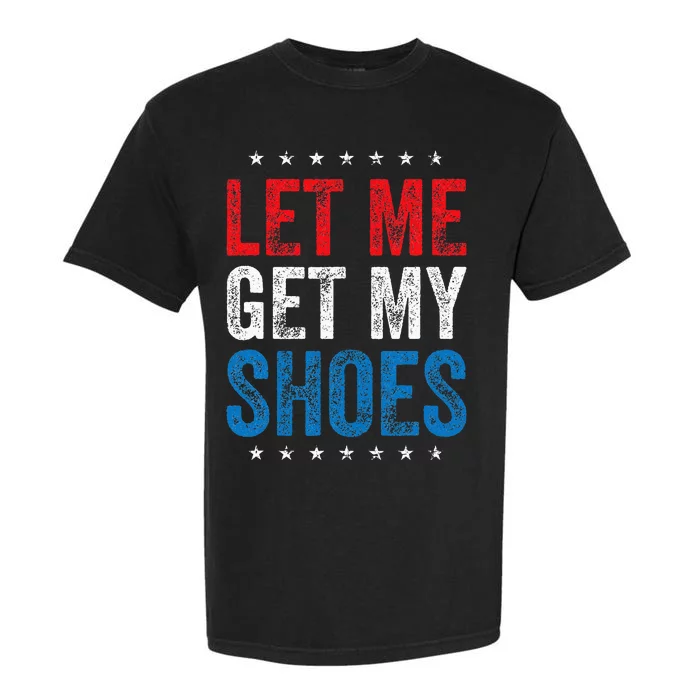 Let Me Get My Shoes Funny Quote Saying Garment-Dyed Heavyweight T-Shirt