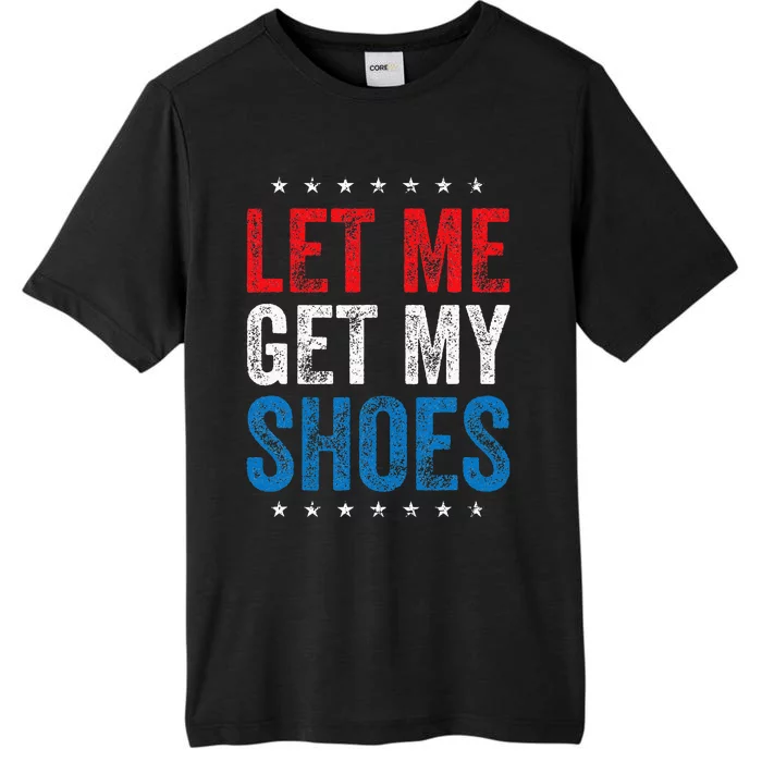 Let Me Get My Shoes Funny Quote Saying ChromaSoft Performance T-Shirt