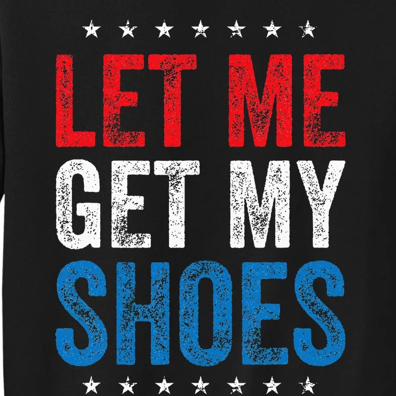 Let Me Get My Shoes Funny Quote Saying Tall Sweatshirt