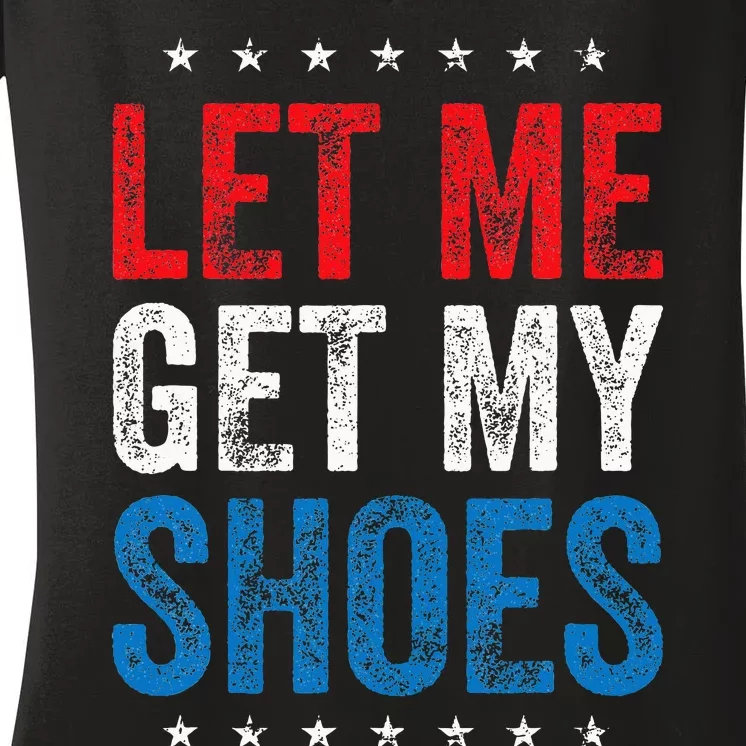 Let Me Get My Shoes Funny Quote Saying Women's V-Neck T-Shirt