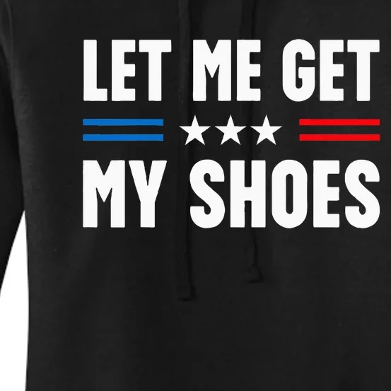 Let Me Get My Shoes Funny Voting Election 2024 Usa Women's Pullover Hoodie