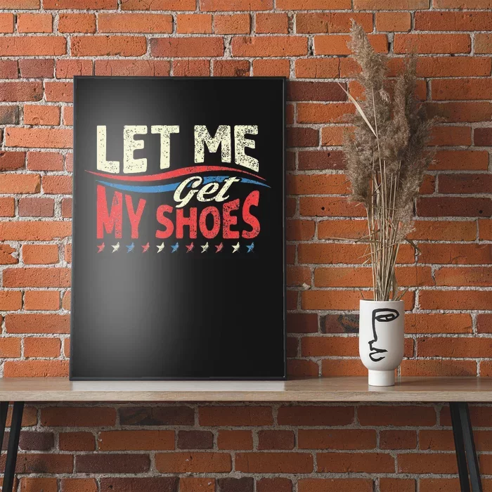 Let Me Get My Shoes Funny Quote Saying Poster