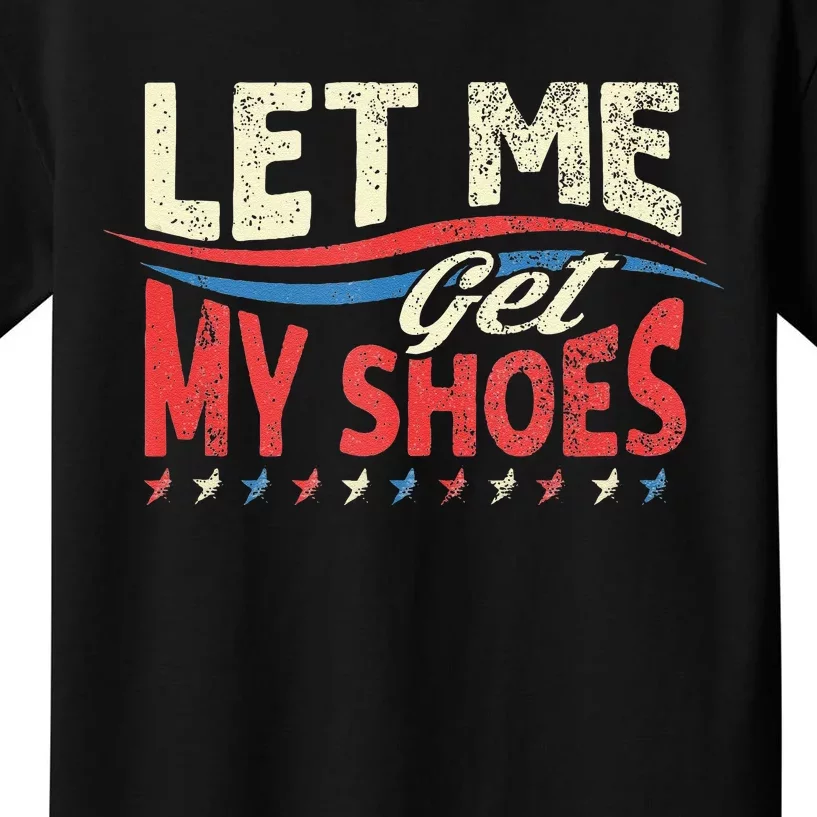 Let Me Get My Shoes Funny Quote Saying Kids T-Shirt