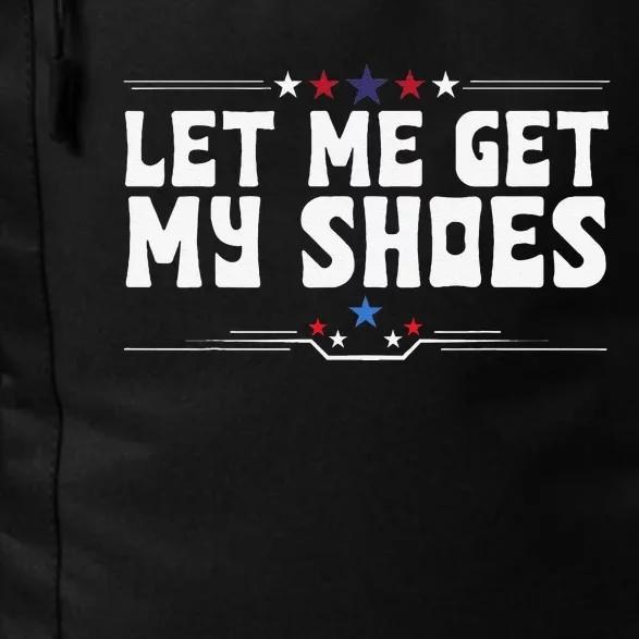 Let Me Get My Shoes Funny Cool 2024 Let Me Get My Shoes Daily Commute Backpack