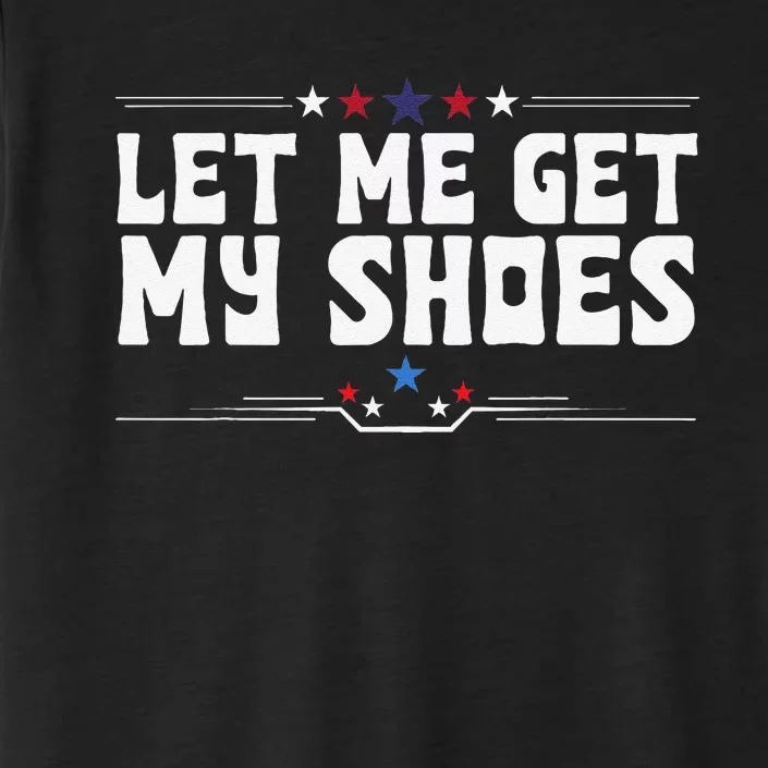 Let Me Get My Shoes Funny Cool 2024 Let Me Get My Shoes ChromaSoft Performance T-Shirt