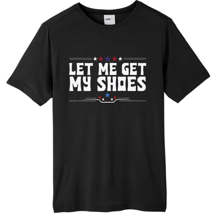 Let Me Get My Shoes Funny Cool 2024 Let Me Get My Shoes ChromaSoft Performance T-Shirt