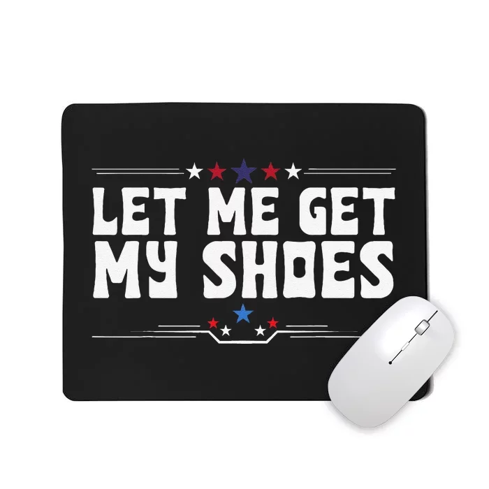 Let Me Get My Shoes Funny Cool 2024 Let Me Get My Shoes Mousepad