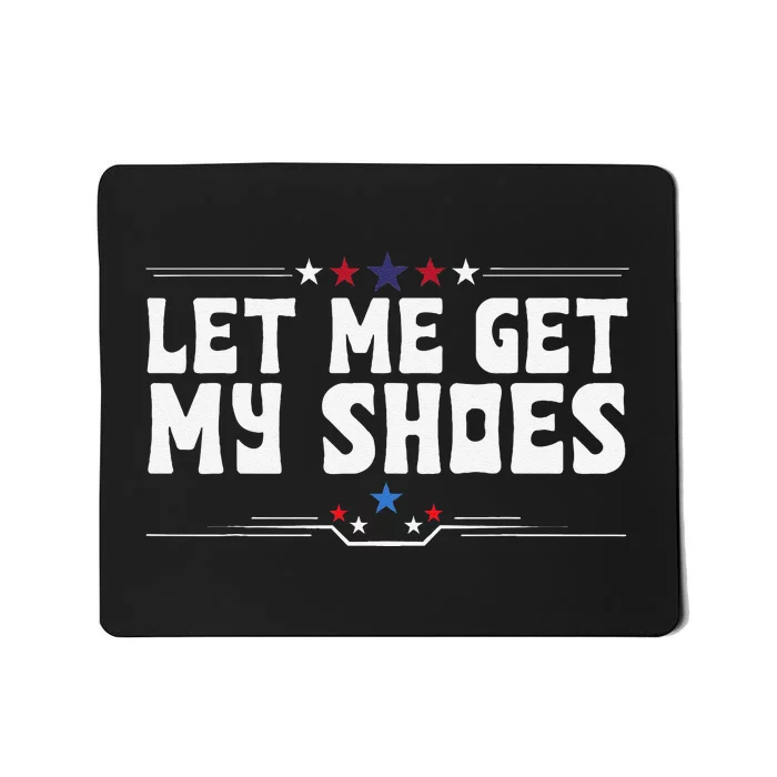 Let Me Get My Shoes Funny Cool 2024 Let Me Get My Shoes Mousepad