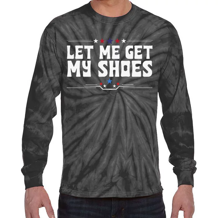 Let Me Get My Shoes Funny Cool 2024 Let Me Get My Shoes Tie-Dye Long Sleeve Shirt