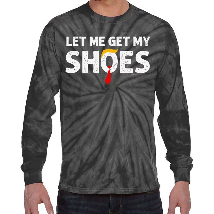 Let Me Get My Shoes Funny Political Election Tie-Dye Long Sleeve Shirt