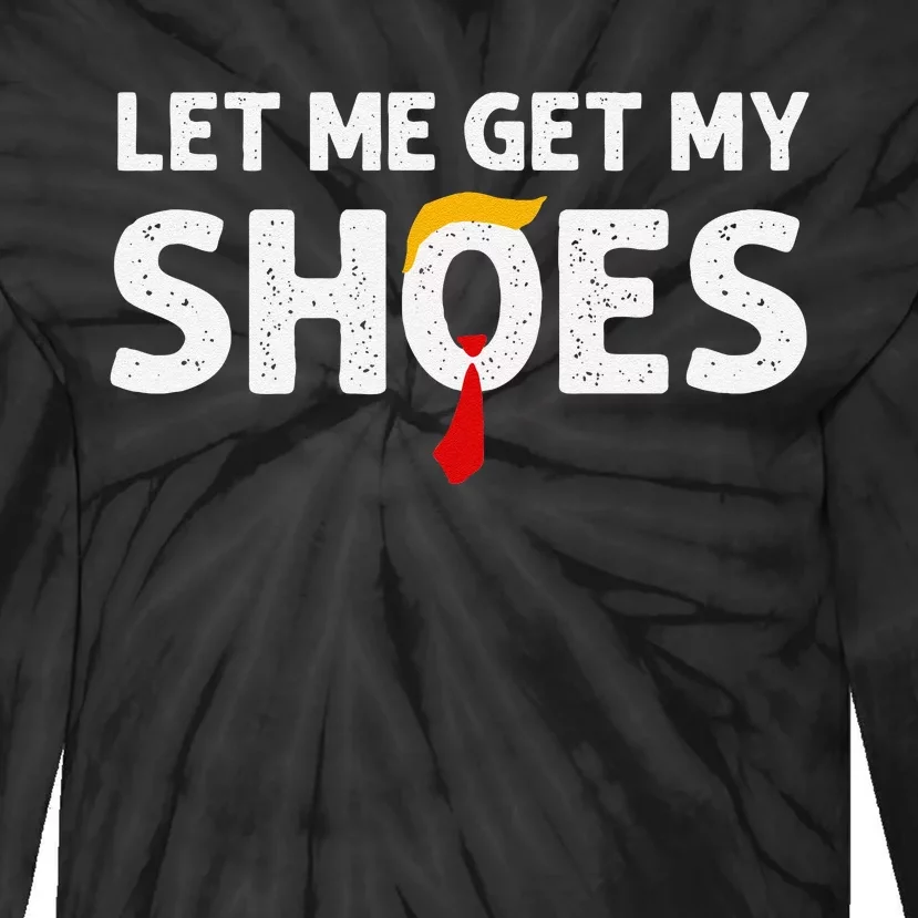 Let Me Get My Shoes Funny Political Election Tie-Dye Long Sleeve Shirt