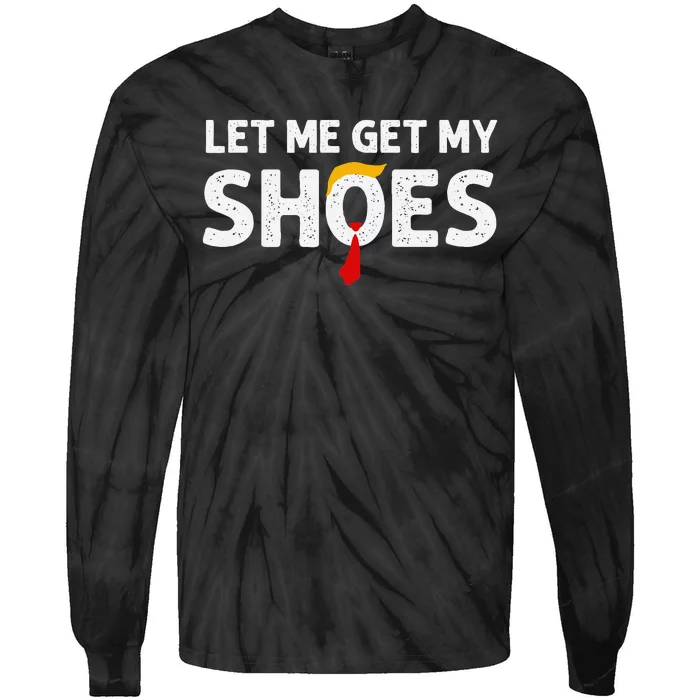 Let Me Get My Shoes Funny Political Election Tie-Dye Long Sleeve Shirt