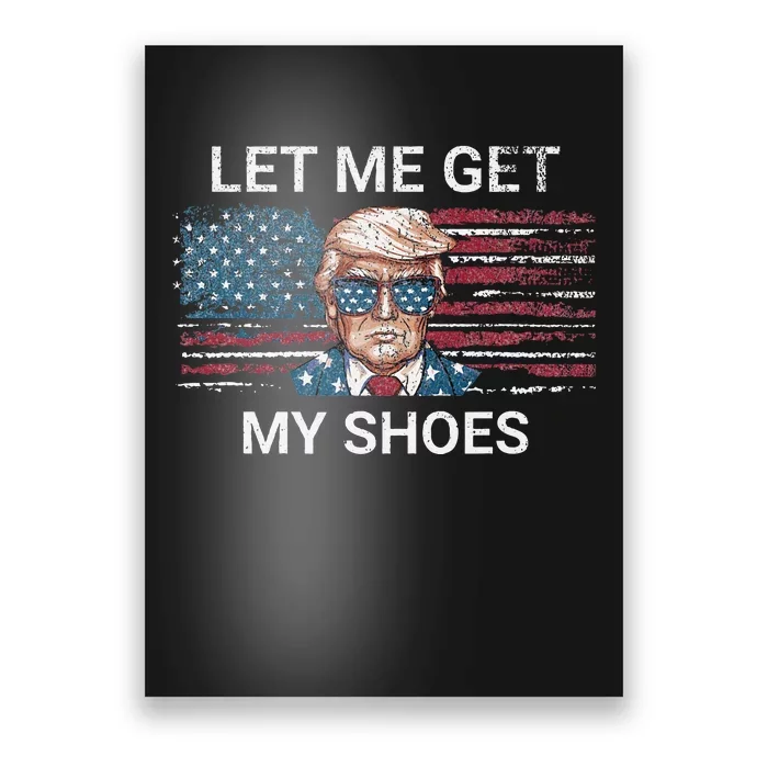 Let Me Get My Shoes Trump 2024 Republican Patriot Poster